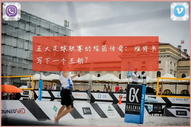 五大足球联赛的绿茵传奇：谁将书写下一个王朝？